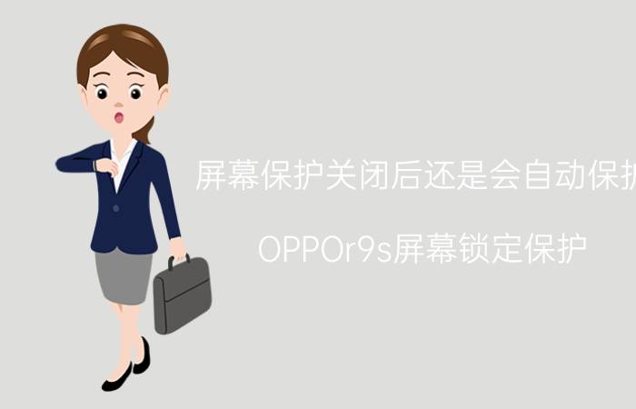 屏幕保护关闭后还是会自动保护 OPPOr9s屏幕锁定保护,怎么关闭？